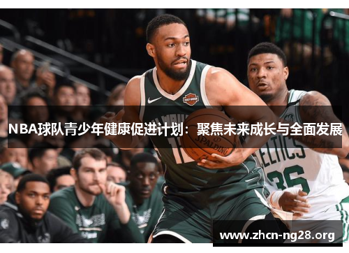 NBA球队青少年健康促进计划:聚焦未来成长与全面发展 NBA球队青少年健康促进计划:聚焦未来成长与全面发展