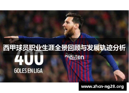 西甲球员职业生涯全景回顾与发展轨迹分析 西甲球员职业生涯全景回顾与发展轨迹分析
