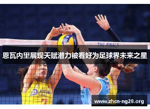 恩瓦内里展现天赋潜力被看好为足球界未来之星 恩瓦内里展现天赋潜力被看好为足球界未来之星