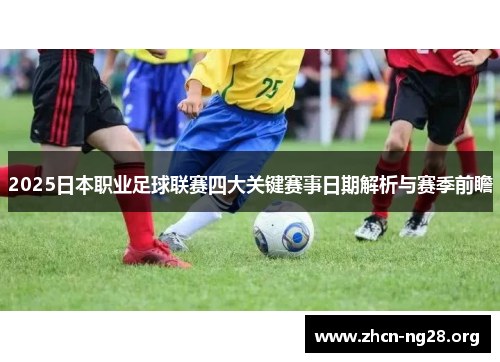 2025日本职业足球联赛四大关键赛事日期解析与赛季前瞻 2025日本职业足球联赛四大关键赛事日期解析与赛季前瞻