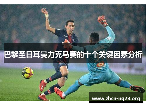 巴黎圣日耳曼力克马赛的十个关键因素分析