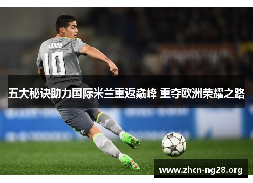 五大秘诀助力国际米兰重返巅峰 重夺欧洲荣耀之路 五大秘诀助力国际米兰重返巅峰 重夺欧洲荣耀之路