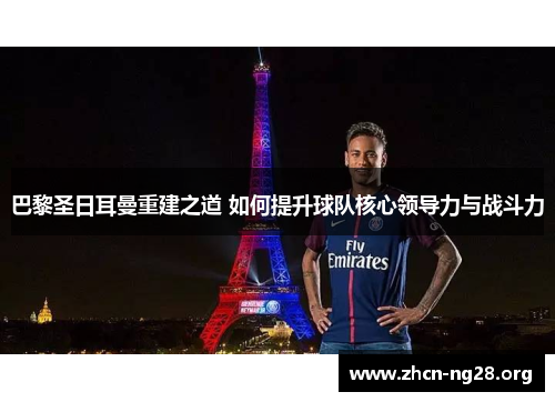巴黎圣日耳曼重建之道 如何提升球队核心领导力与战斗力