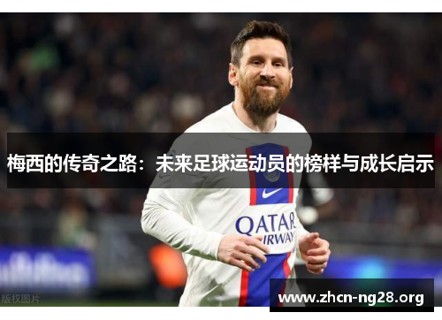 梅西的传奇之路:未来足球运动员的榜样与成长启示 梅西的传奇之路:未来足球运动员的榜样与成长启示