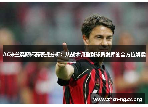 AC米兰震撼杯赛表现分析：从战术调整到球员发挥的全方位解读