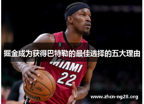掘金成为获得巴特勒的最佳选择的五大理由 掘金成为获得巴特勒的最佳选择的五大理由