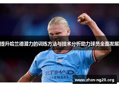 提升哈兰德潜力的训练方法与技术分析助力球员全面发展