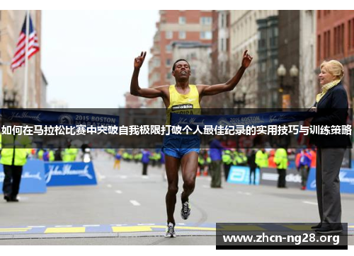 如何在马拉松比赛中突破自我极限打破个人最佳纪录的实用技巧与训练策略