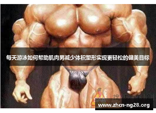 每天游泳如何帮助肌肉男减少体积塑形实现更轻松的健美目标