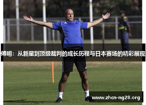 傅明:从新星到顶级裁判的成长历程与日本赛场的精彩展现 傅明:从新星到顶级裁判的成长历程与日本赛场的精彩展现