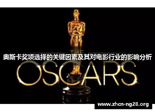奥斯卡奖项选择的关键因素及其对电影行业的影响分析 奥斯卡奖项选择的关键因素及其对电影行业的影响分析