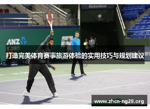 打造完美体育赛事旅游体验的实用技巧与规划建议 打造完美体育赛事旅游体验的实用技巧与规划建议