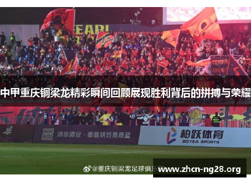 中甲重庆铜梁龙精彩瞬间回顾展现胜利背后的拼搏与荣耀