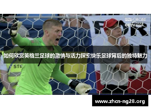 如何欣赏英格兰足球的激情与活力探索快乐足球背后的独特魅力