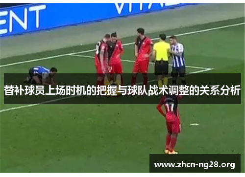替补球员上场时机的把握与球队战术调整的关系分析