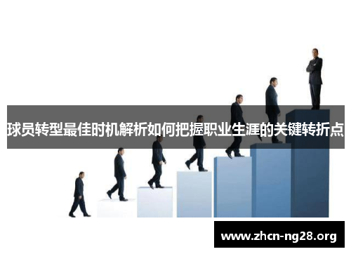球员转型最佳时机解析如何把握职业生涯的关键转折点 球员转型最佳时机解析如何把握职业生涯的关键转折点