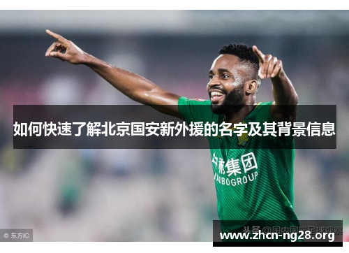 如何快速了解北京国安新外援的名字及其背景信息 如何快速了解北京国安新外援的名字及其背景信息