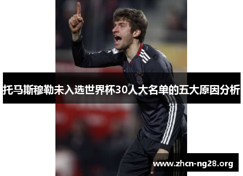 托马斯穆勒未入选世界杯30人大名单的五大原因分析 托马斯穆勒未入选世界杯30人大名单的五大原因分析