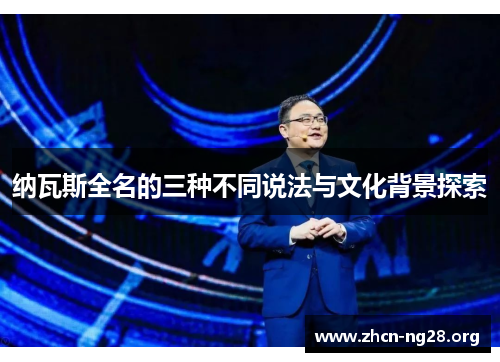 纳瓦斯全名的三种不同说法与文化背景探索 纳瓦斯全名的三种不同说法与文化背景探索