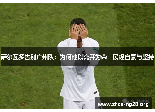 萨尔瓦多告别广州队：为何他以离开为荣，展现自豪与坚持