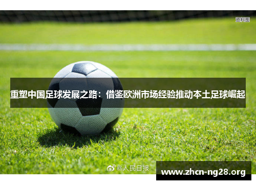 重塑中国足球发展之路:借鉴欧洲市场经验推动本土足球崛起 重塑中国足球发展之路:借鉴欧洲市场经验推动本土足球崛起