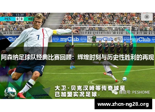 阿森纳足球队经典比赛回顾：辉煌时刻与历史性胜利的再现