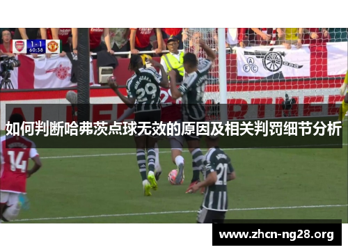 如何判断哈弗茨点球无效的原因及相关判罚细节分析 如何判断哈弗茨点球无效的原因及相关判罚细节分析