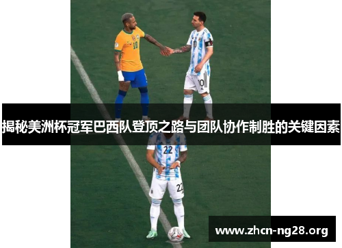 揭秘美洲杯冠军巴西队登顶之路与团队协作制胜的关键因素 揭秘美洲杯冠军巴西队登顶之路与团队协作制胜的关键因素